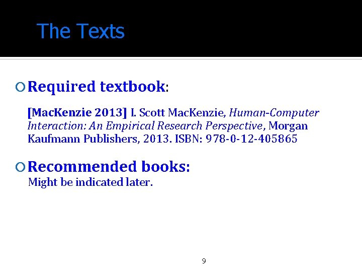 The Texts Required textbook: [Mac. Kenzie 2013] I. Scott Mac. Kenzie, Human-Computer Interaction: An