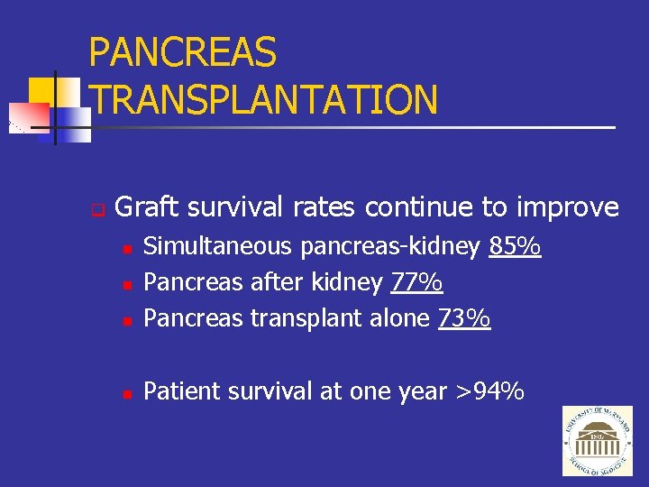 PANCREAS TRANSPLANTATION q Graft survival rates continue to improve n Simultaneous pancreas-kidney 85% Pancreas