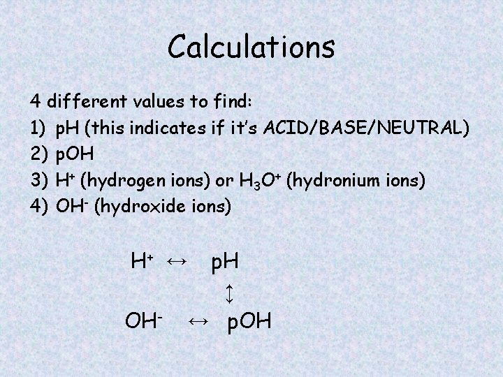 Calculations 4 different values to find: 1) p. H (this indicates if it’s ACID/BASE/NEUTRAL)