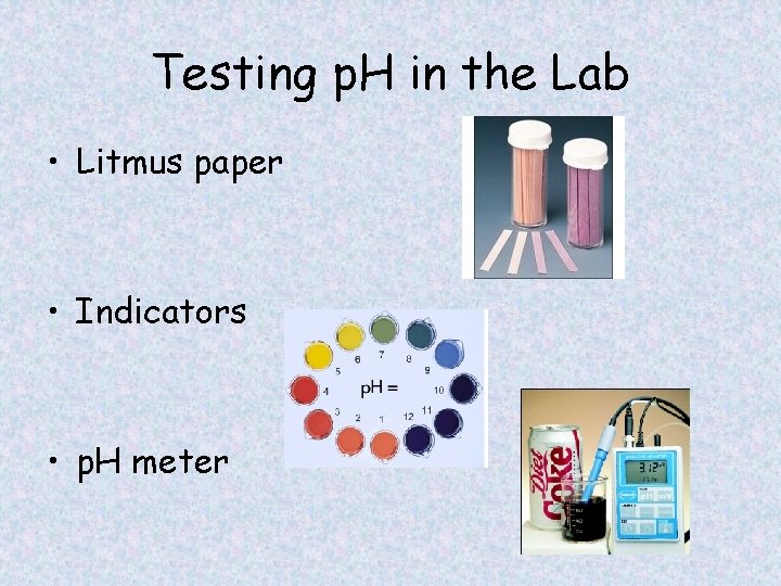 Testing p. H in the Lab • Litmus paper • Indicators • p. H