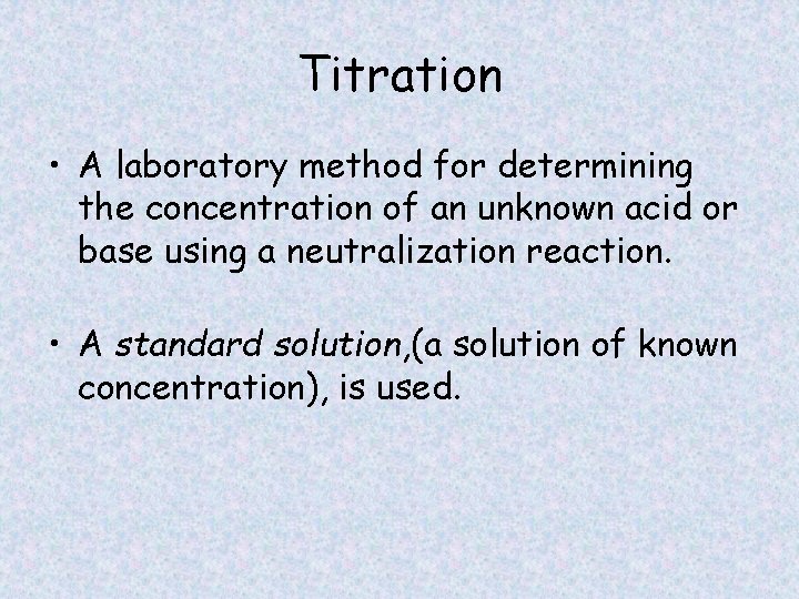 Titration • A laboratory method for determining the concentration of an unknown acid or