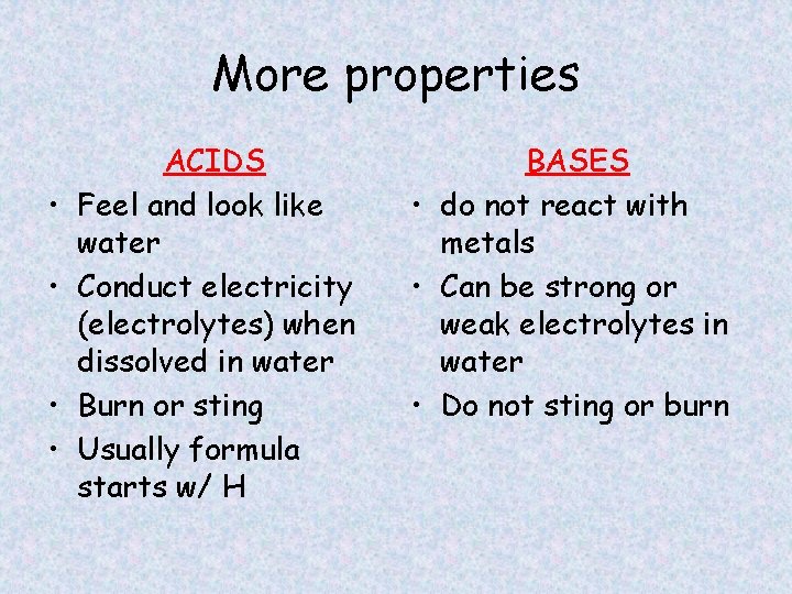 More properties • • ACIDS Feel and look like water Conduct electricity (electrolytes) when