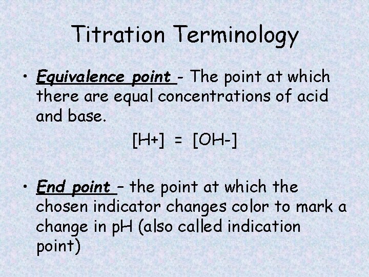 Titration Terminology • Equivalence point - The point at which there are equal concentrations