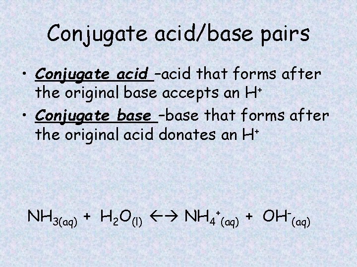 Conjugate acid/base pairs • Conjugate acid –acid that forms after the original base accepts