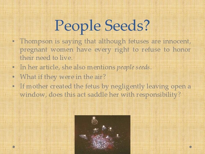 People Seeds? • Thompson is saying that although fetuses are innocent, pregnant women have
