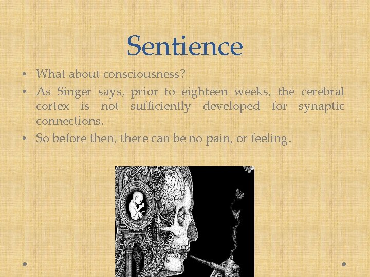 Sentience • What about consciousness? • As Singer says, prior to eighteen weeks, the