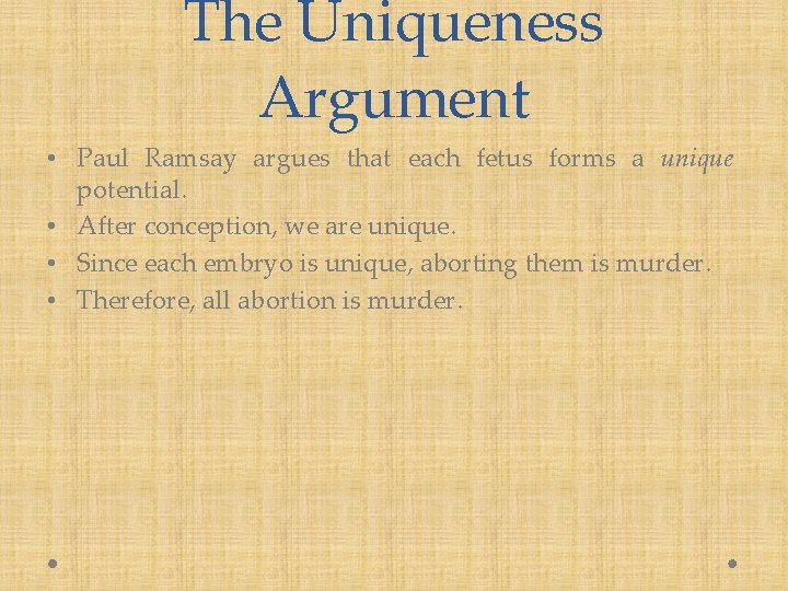 The Uniqueness Argument • Paul Ramsay argues that each fetus forms a unique potential.