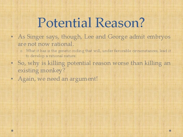 Potential Reason? • As Singer says, though, Lee and George admit embryos are not