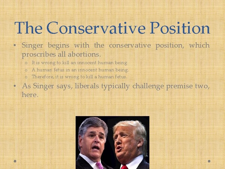 The Conservative Position • Singer begins with the conservative position, which proscribes all abortions.