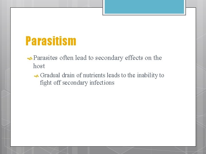Parasitism Parasites often lead to secondary effects on the host Gradual drain of nutrients