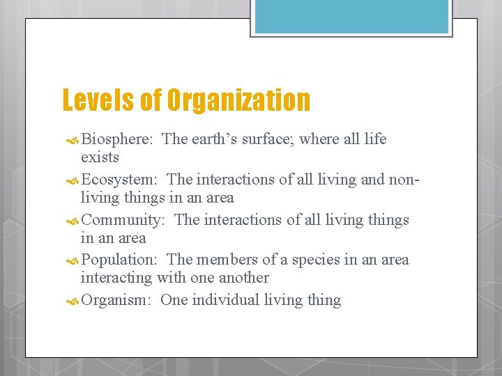 Levels of Organization Biosphere: The earth’s surface; where all life exists Ecosystem: The interactions