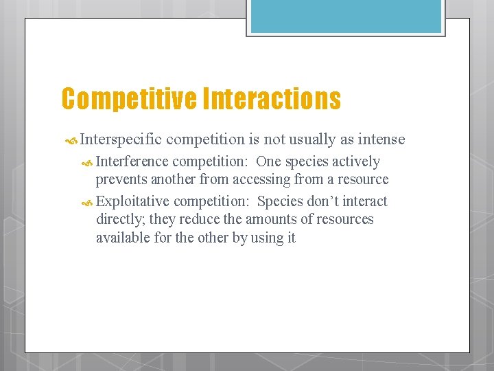 Competitive Interactions Interspecific competition is not usually as intense Interference competition: One species actively