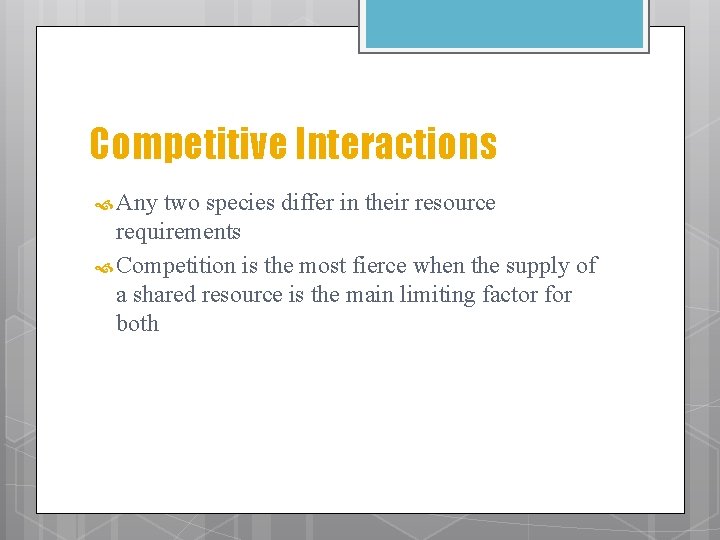 Competitive Interactions Any two species differ in their resource requirements Competition is the most