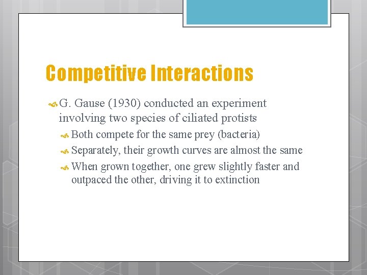 Competitive Interactions G. Gause (1930) conducted an experiment involving two species of ciliated protists
