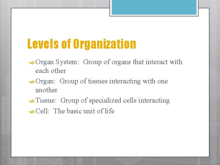 Levels of Organization Organ System: Group of organs that interact with each other Organ: