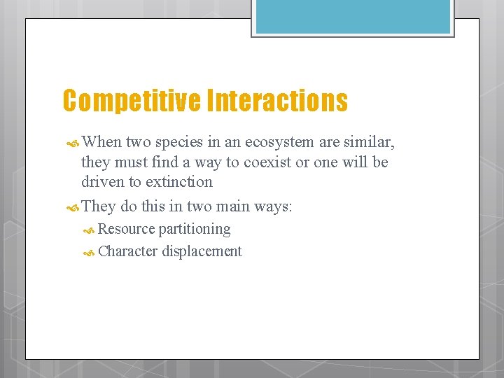 Competitive Interactions When two species in an ecosystem are similar, they must find a