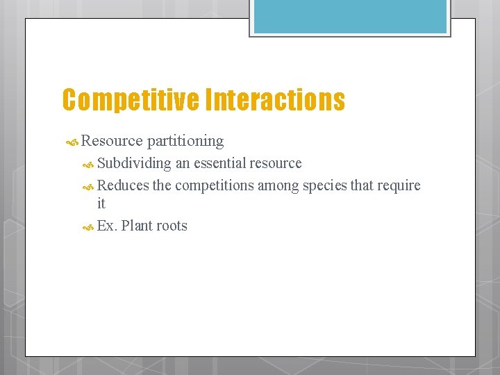 Competitive Interactions Resource partitioning Subdividing an essential resource Reduces the competitions among species that