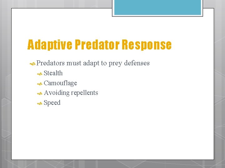 Adaptive Predator Response Predators must adapt to prey defenses Stealth Camouflage Avoiding Speed repellents