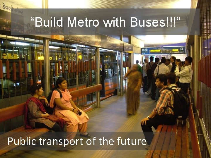 “Build Metro with Buses!!!” Public transport of the future 