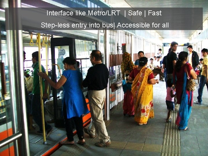 Interface like Metro/LRT | Safe | Fast Step-less entry into bus| Accessible for all