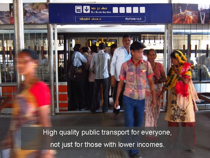 High quality public transport for everyone, not just for those with lower incomes. 