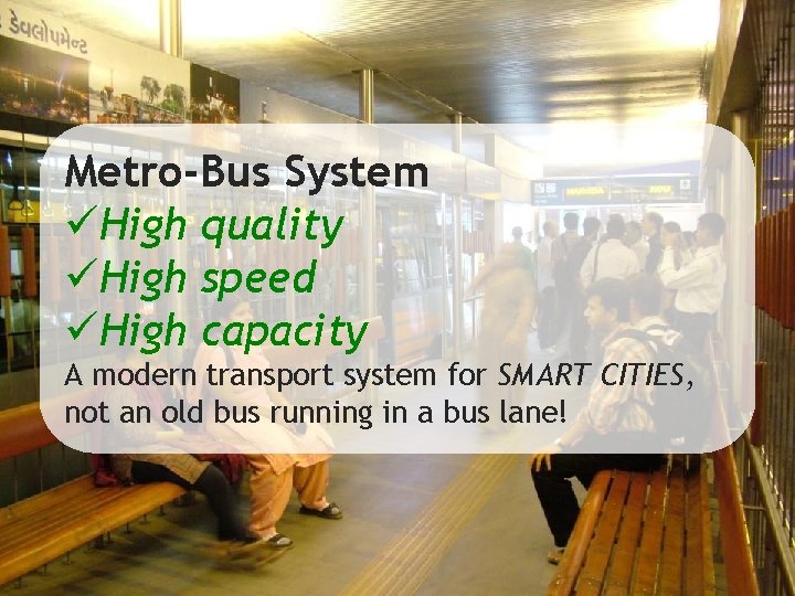 Metro-Bus System üHigh quality üHigh speed üHigh capacity A modern transport system for SMART