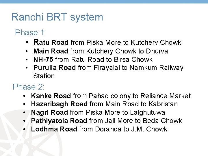 Ranchi BRT system Phase 1: • Ratu Road from Piska More to Kutchery Chowk
