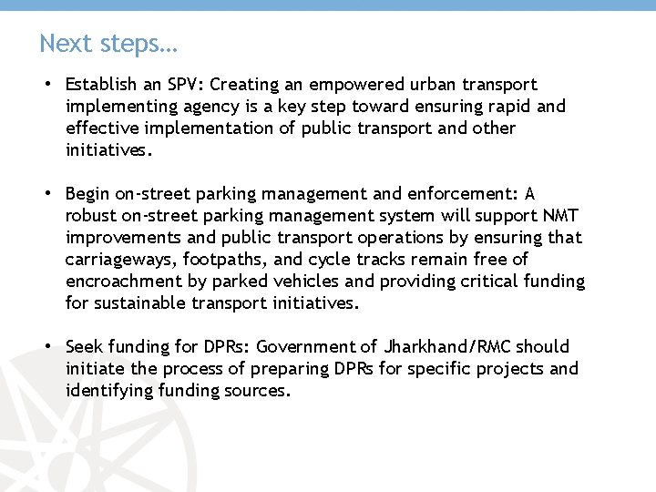 Next steps… • Establish an SPV: Creating an empowered urban transport implementing agency is