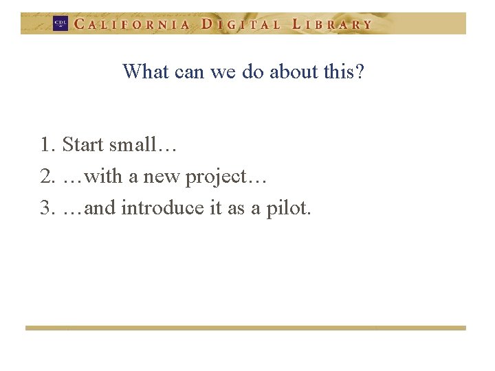 What can we do about this? 1. Start small… 2. …with a new project…