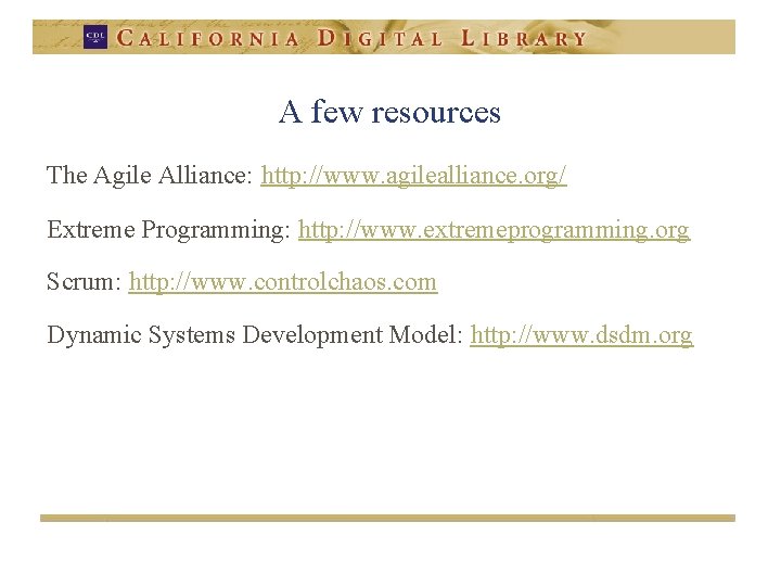 A few resources The Agile Alliance: http: //www. agilealliance. org/ Extreme Programming: http: //www.