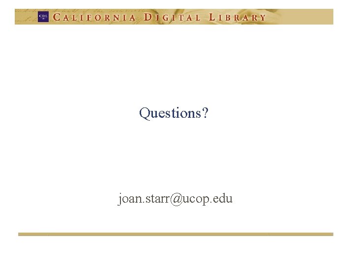 Questions? joan. starr@ucop. edu 