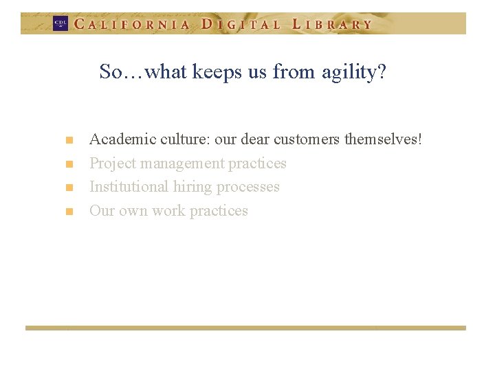 So…what keeps us from agility? n n Academic culture: our dear customers themselves! Project