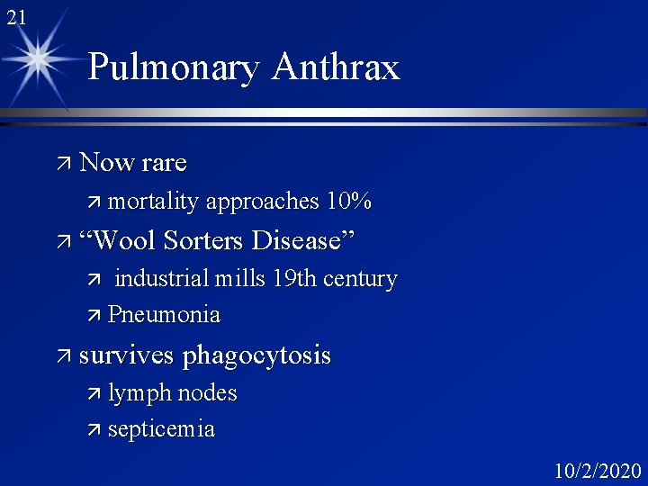 21 Pulmonary Anthrax ä Now rare ä mortality approaches 10% ä “Wool Sorters Disease”