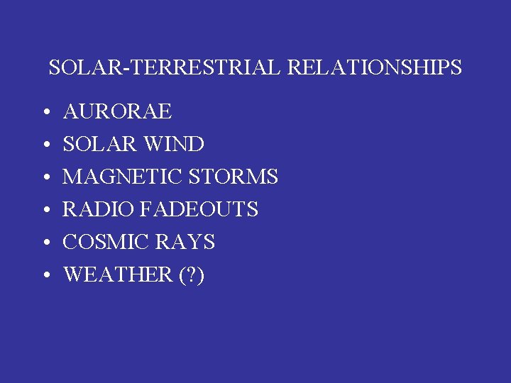 SOLAR-TERRESTRIAL RELATIONSHIPS • • • AURORAE SOLAR WIND MAGNETIC STORMS RADIO FADEOUTS COSMIC RAYS