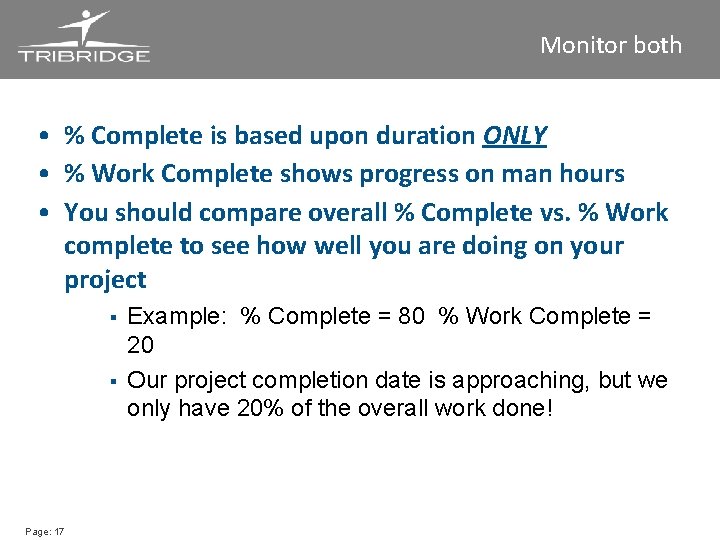 Monitor both • % Complete is based upon duration ONLY • % Work Complete