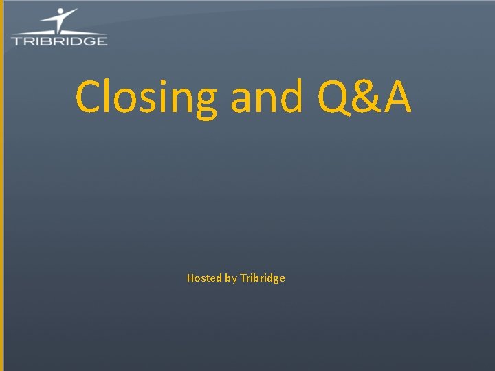 Closing and Q&A Hosted by Tribridge 
