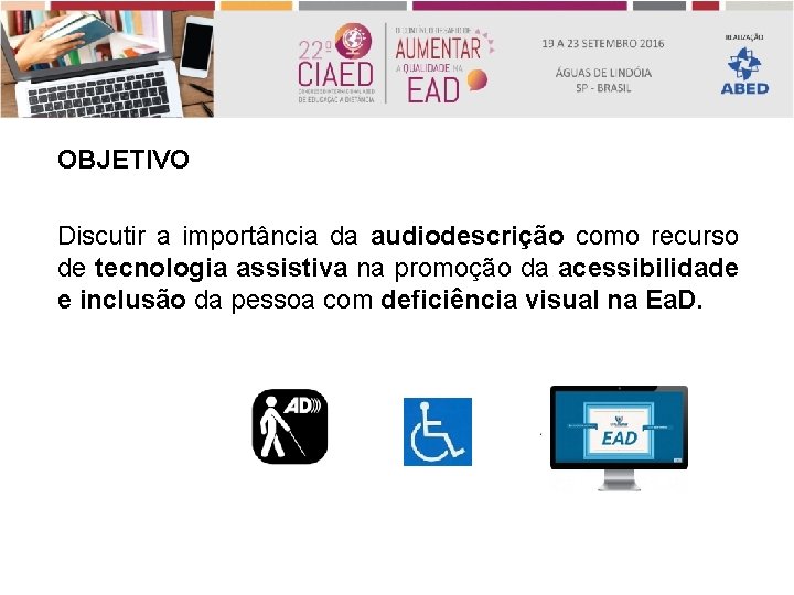 OBJETIVO Discutir a importância da audiodescrição como recurso de tecnologia assistiva na promoção da