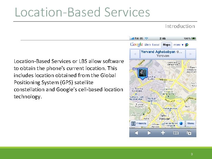 Location-Based Services Introduction Location-Based Services or LBS allow software to obtain the phone's current