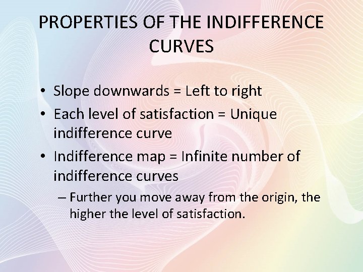 PROPERTIES OF THE INDIFFERENCE CURVES • Slope downwards = Left to right • Each