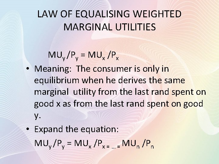 LAW OF EQUALISING WEIGHTED MARGINAL UTILITIES MUy /Py = MUx /Px • Meaning: The