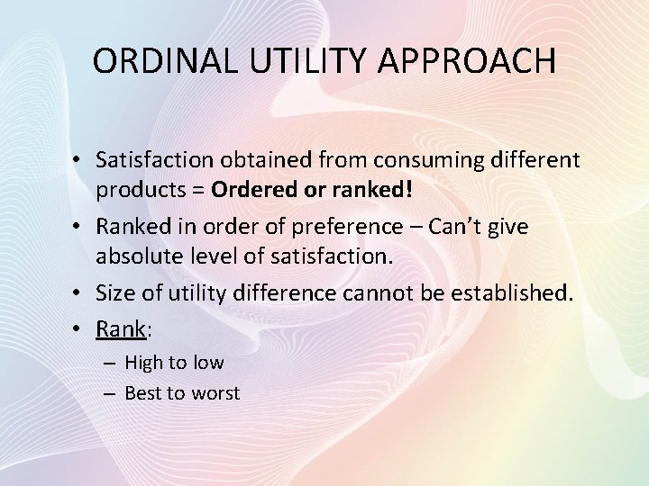 ORDINAL UTILITY APPROACH • Satisfaction obtained from consuming different products = Ordered or ranked!