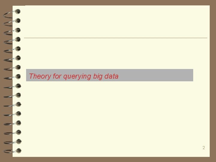 Theory for querying big data 2 
