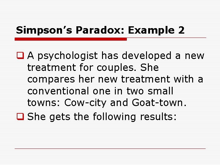 Simpson’s Paradox: Example 2 q A psychologist has developed a new treatment for couples.