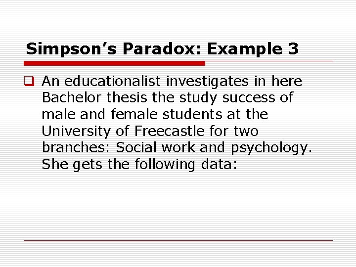 Simpson’s Paradox: Example 3 q An educationalist investigates in here Bachelor thesis the study