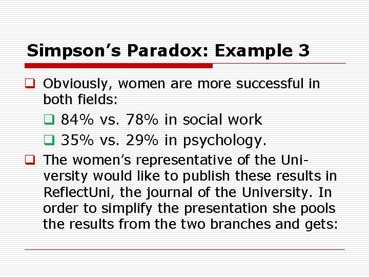 Simpson’s Paradox: Example 3 q Obviously, women are more successful in both fields: q