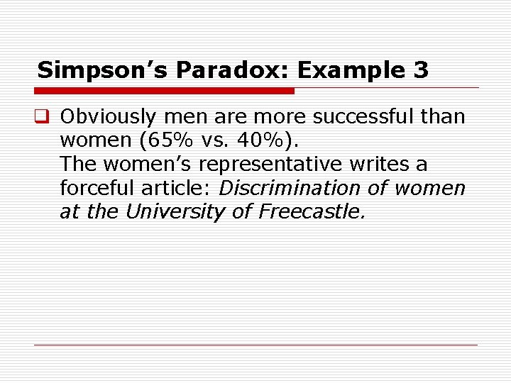 Simpson’s Paradox: Example 3 q Obviously men are more successful than women (65% vs.