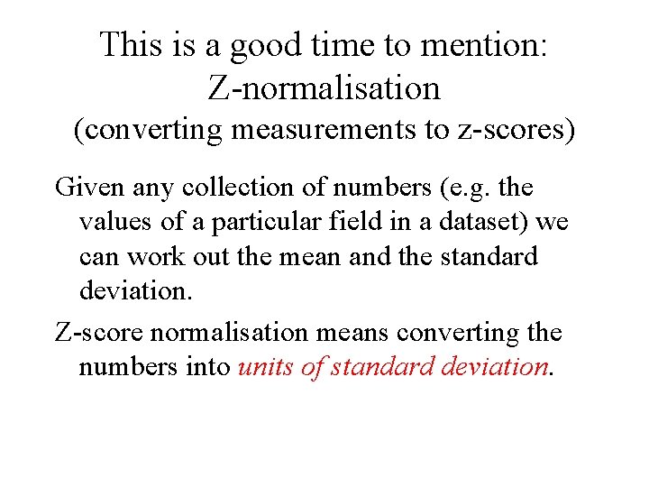 This is a good time to mention: Z-normalisation (converting measurements to z-scores) Given any This is a good time to mention: Z-normalisation (converting measurements to z-scores) Given any