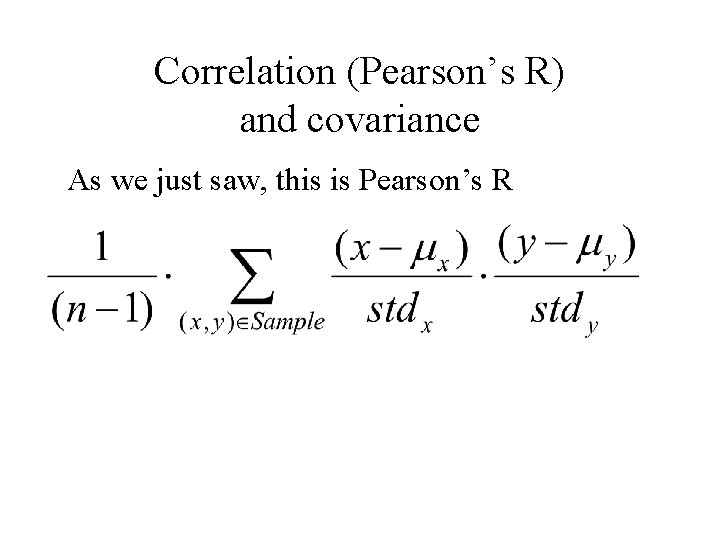 Correlation (Pearson’s R) and covariance As we just saw, this is Pearson’s R Correlation (Pearson’s R) and covariance As we just saw, this is Pearson’s R