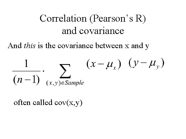 Correlation (Pearson’s R) and covariance And this is the covariance between x and y Correlation (Pearson’s R) and covariance And this is the covariance between x and y