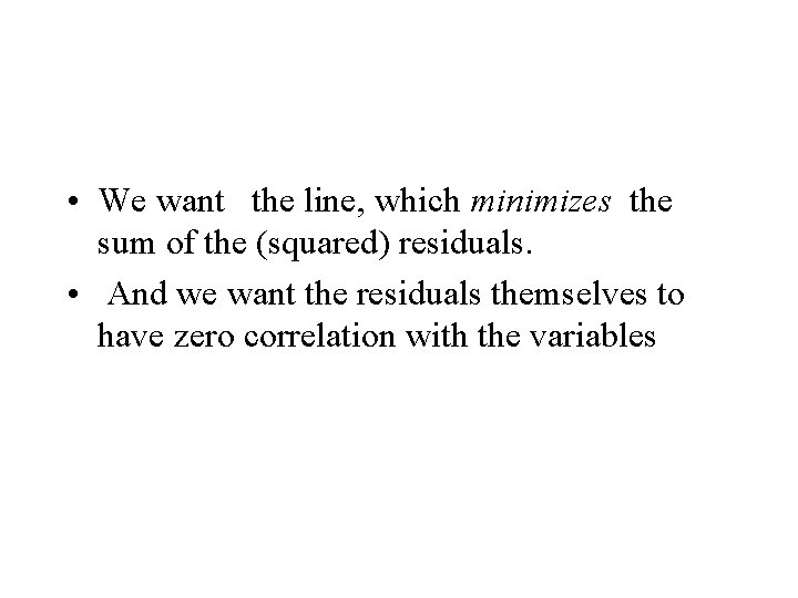 • We want the line, which minimizes the sum of the (squared) residuals. • We want the line, which minimizes the sum of the (squared) residuals.